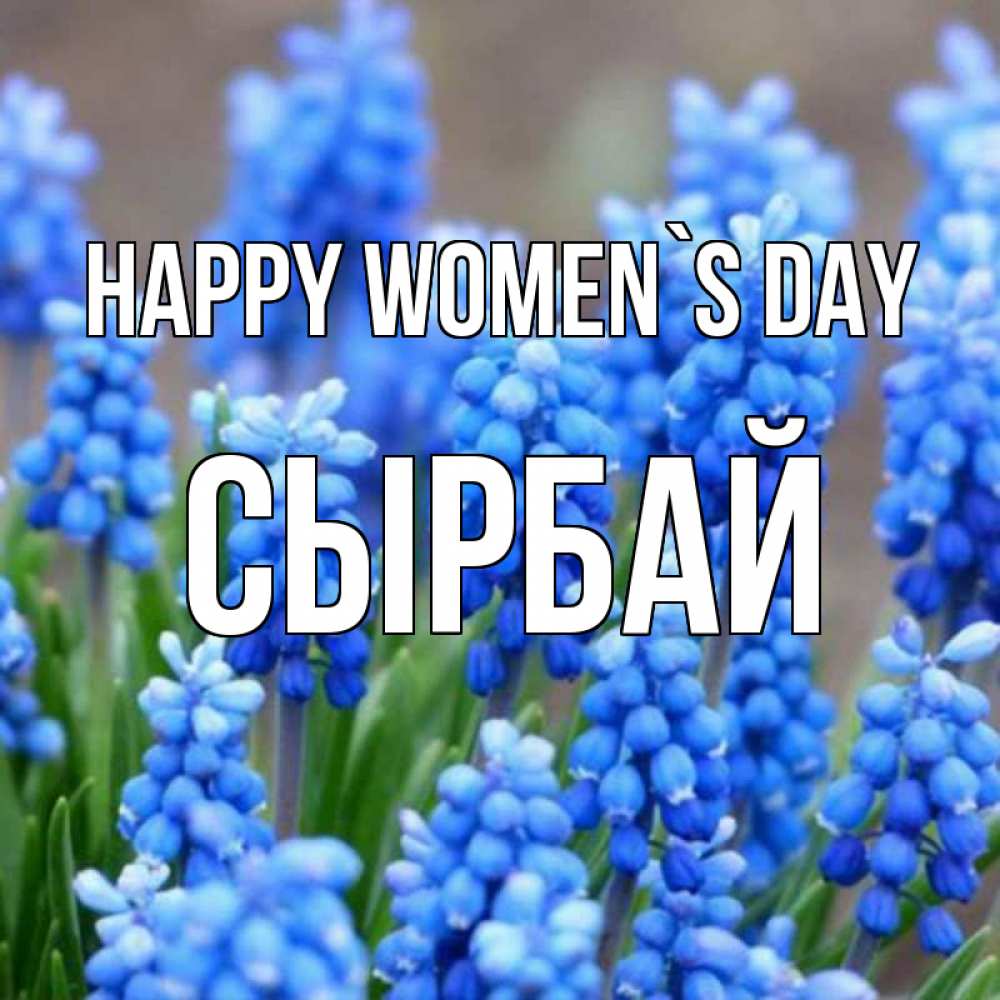 Greetings card с именем, СЫРБАЙ happy women`s day Поздравительная открытка для женщин с цветами на праздничную дату Greetings with text for free download 
